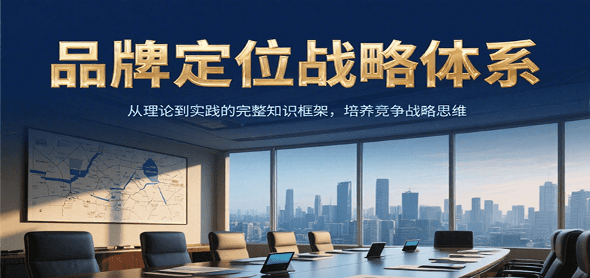 品牌定位战略体系，从理论到实践的完整知识框架，培养产品竞争战略思维-秦汉日记