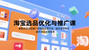 淘宝选品优化与推广课，掌握从选品到推广的全链路实操方法，提升淘宝运营效率-秦汉日记