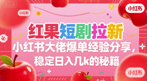 红果短剧拉新小红书大佬爆单经验分享，稳定日入几k的秘籍-秦汉日记