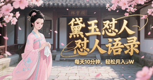林黛玉怼人语录怼人鸡汤，AI产出图片视频文案，每天十分钟，创作者分成月收益1W+-秦汉日记