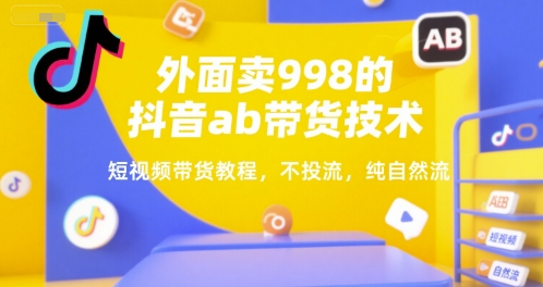 外面卖998的抖音ab带货技术，短视频带货教程，不投流，纯自然流-秦汉日记
