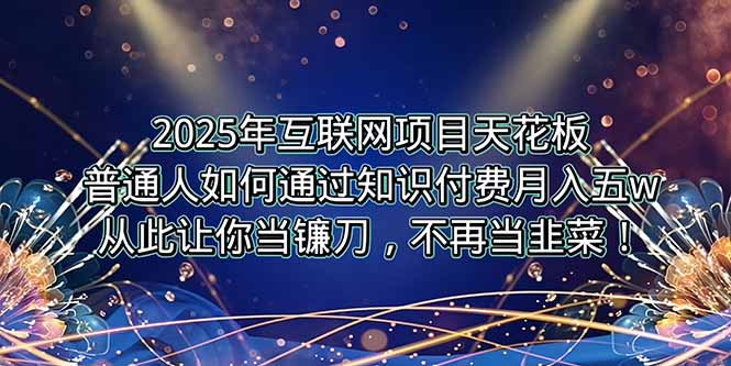 2025年互联网项目天花板，普通人如何通过卖项目实现逆风翻盘，月入5W＋！-秦汉日记