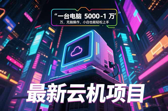 最新云机项目 一台电脑5000到10000 无脑操作小白也能轻松上手-秦汉日记