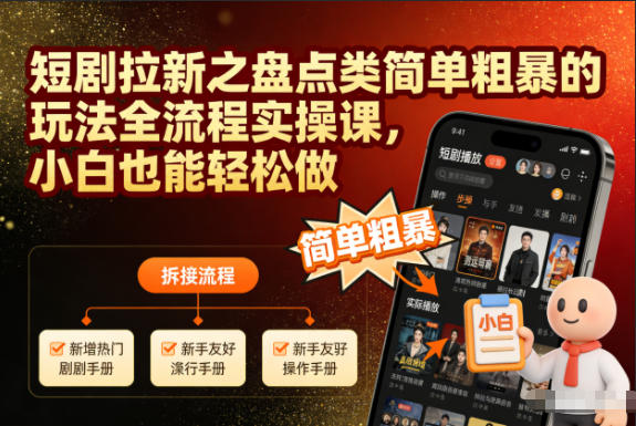 短剧拉新之盘点类简单粗暴的玩法全流程实操课，小白也能轻松做-九零网创