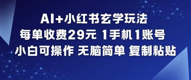 AI+小红书玄学玩法，每单收费29米，1手机1账号，小白可操作，无脑简单复制粘贴-九零网创