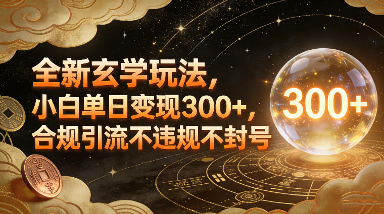 全新玄学玩法，小白单日变现3张+，合规引流不违规不封号-九零网创