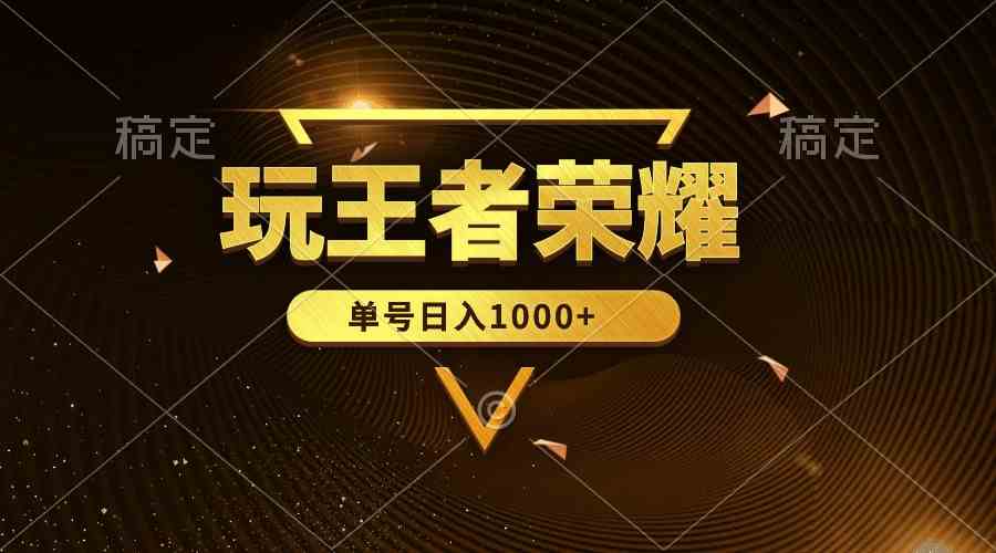 （10021期）绝对蓝海，玩王者荣耀赚钱，单账号日入1000+，全民项目-九零网创