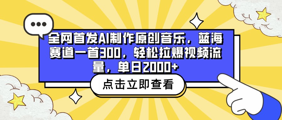 全网首发AI制作原创音乐，蓝海赛道一首300，轻松拉爆视频流量，单日2000+-九零网创