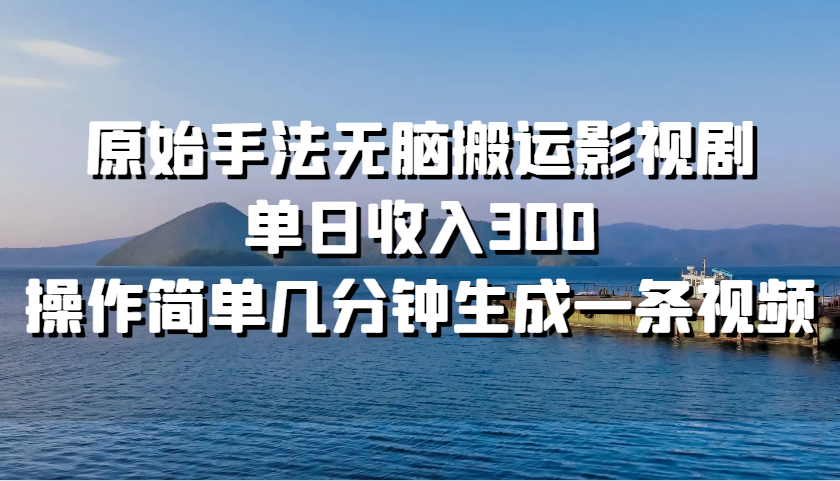 原始手法无脑搬运影视剧，单日收入300，操作简单几分钟生成一条视频-九零网创