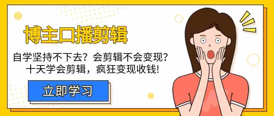 博主口播剪辑课，十天学会视频剪辑，解决变现问题疯狂收钱！-九零网创