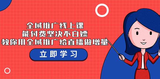 全域推广线上课，能付费坚决不白嫖，教你用全域推广给直播做增量-37节课-九零网创