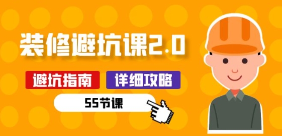 新手装修 避坑课2.0：装修之前一定要做好功课(55节课)-九零网创
