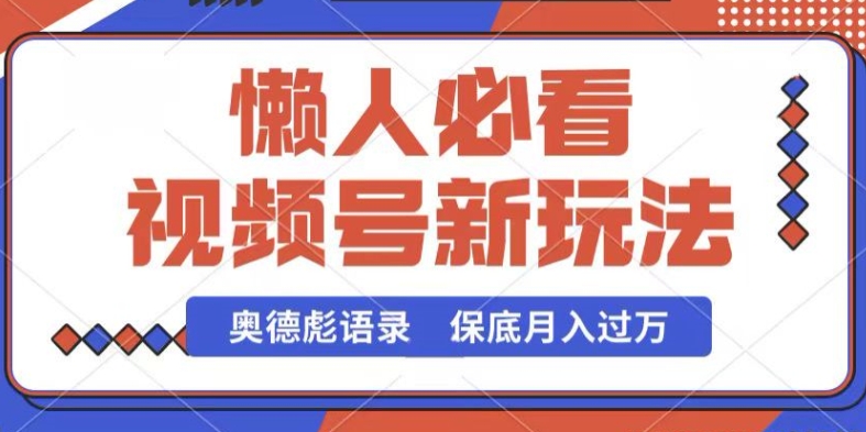 视频号新玩法，奥德彪语录，视频制作简单，流量也不错，保底月入过W【揭秘】-九零网创