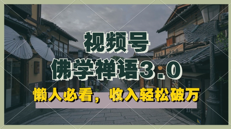 懒人必看，视频号佛学禅语3.0.纯原创视频，每天1-2小时，收益高，可以矩阵操作-九零网创