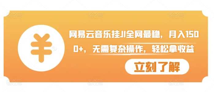 网易云音乐挂JI全网最稳，月入1500+，无需复杂操作，轻松拿收益【揭秘】-九零网创