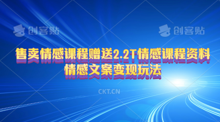 （10773期）售卖情感课程，赠送2.2T情感课程资料，情感文案变现玩法-九零网创
