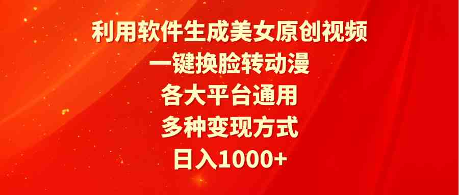 （9482期）利用软件生成美女原创视频，一键换脸转动漫，各大平台通用，多种变现方式-九零网创