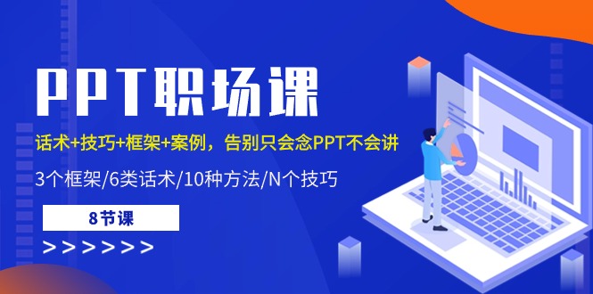 PPT职场课：话术+技巧+框架+案例，告别只会念PPT不会讲（8节课）-九零网创