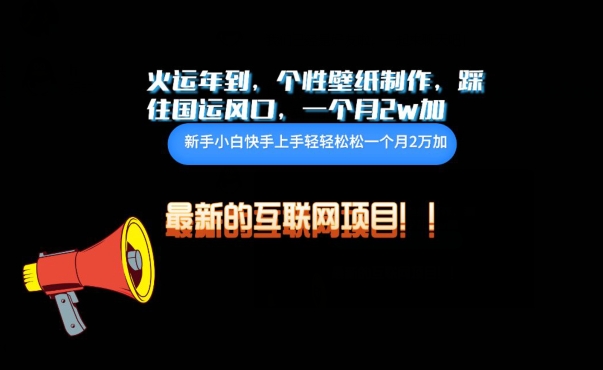 火运年到，个性壁纸制作，踩住国运风口，1个月2w加-九零网创