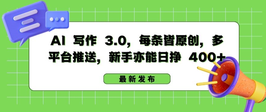 AI 写作 3.0.每条皆原创，多平台推送，新手亦能日挣 400+-九零网创