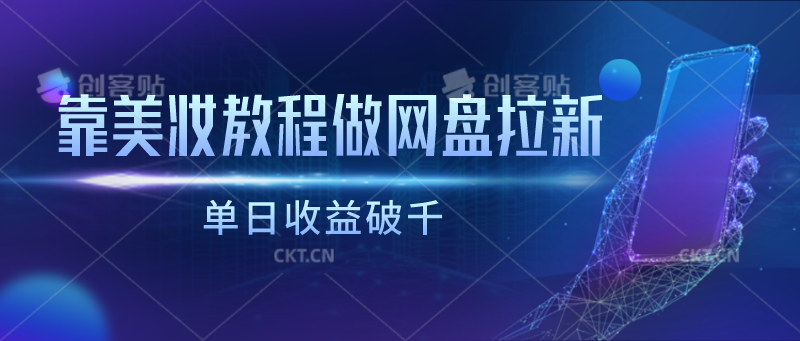 靠美妆教程做网盘拉新，单日收益破千-九零网创
