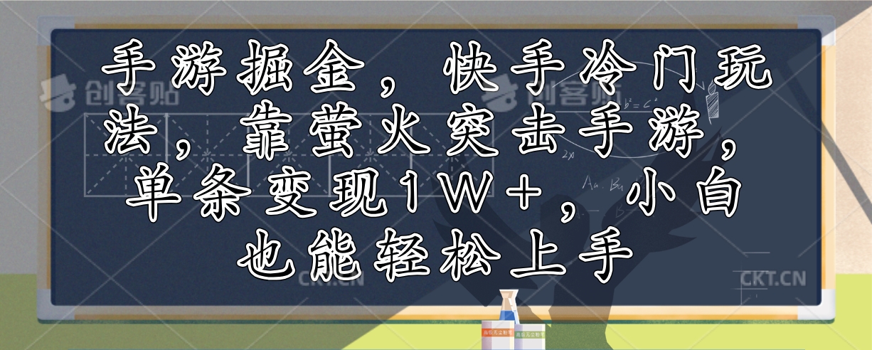 （12892期）手游掘金，快手冷门玩法，靠萤火突击手游，单条变现1W+，小白也能轻松上手-九零网创