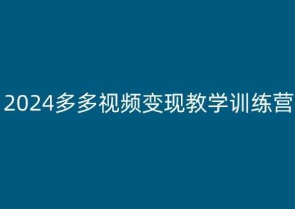 2024多多视频变现教学训练营，新手保姆级教程，适合新手小白-九零网创