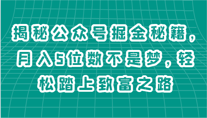 揭秘公众号掘金秘籍，月入5位数不是梦，轻松踏上致富之路-九零网创