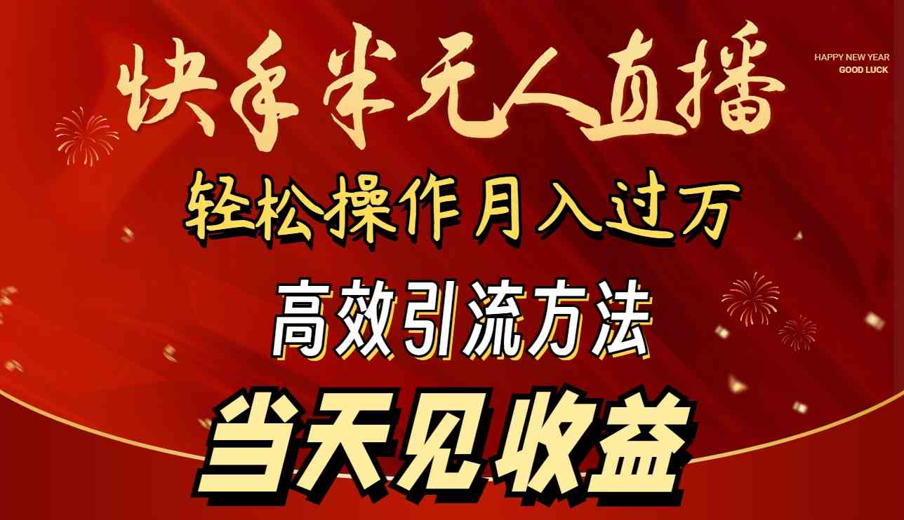 （9626期）2024快手半无人直播 简单操作月入1W+ 高效引流 当天见收益-九零网创