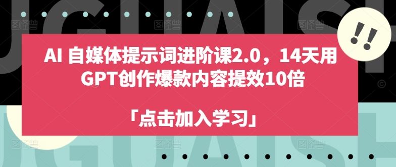 AI自媒体提示词进阶课2.0，14天用 GPT创作爆款内容提效10倍-九零网创