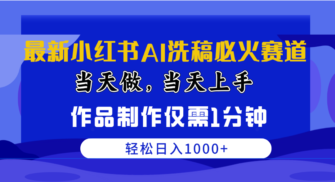 （10233期）最新小红书AI洗稿必火赛道，当天做当天上手 作品制作仅需1分钟，日入1000+-九零网创