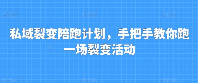 私域裂变陪跑计划，手把手教你跑一场裂变活动-九零网创