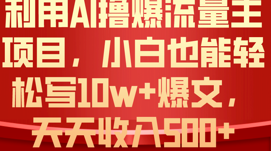 （10646期）利用 AI撸爆流量主收益，小白也能轻松写10W+爆款文章，轻松日入500+-九零网创