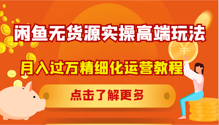 闲鱼无货源实操高端玩法，月入过万精细化运营教程-九零网创