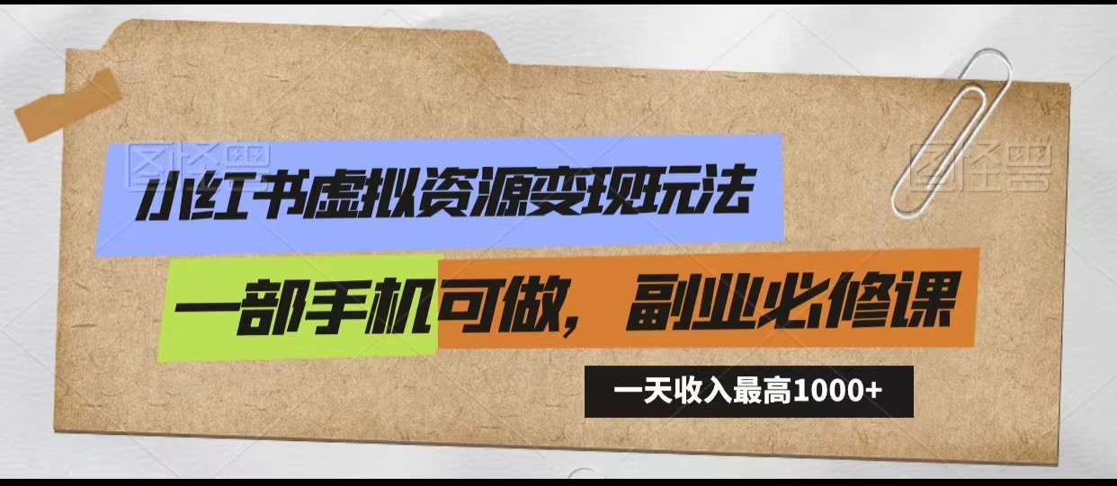 小红书虚拟资源变现玩法，一天最高收入1000+一部手机可做，新手必修课-九零网创