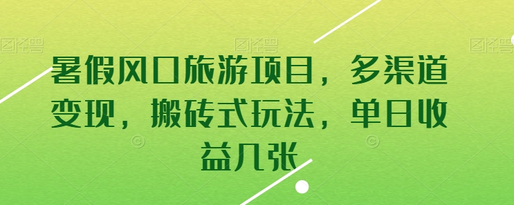 暑假风口旅游项目，多渠道变现，搬砖式玩法，单日收益几张-九零网创