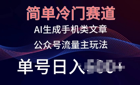 简单冷门赛道，AI生成手机类文章，公众号流量主玩法，单号日入100+-九零网创