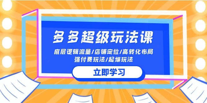 2024多多超级玩法课 流量底层逻辑/店铺定位/高转化布局/强付费/起爆玩法-九零网创