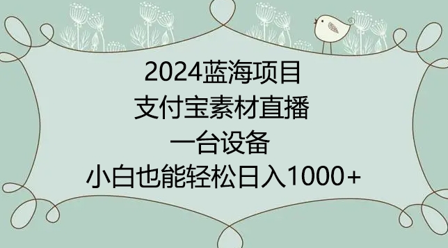 2024年蓝海项目，支付宝素材直播，无需出境，小白也能日入1000+ ，实操教程-九零网创