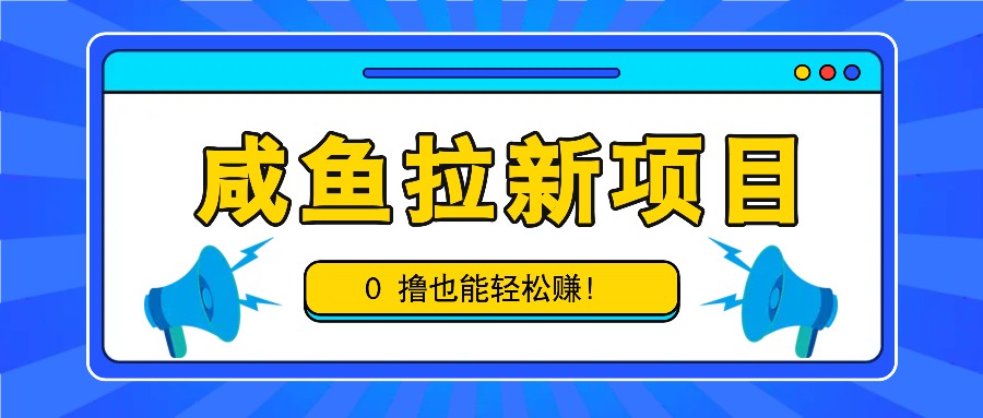 咸鱼拉新项目，拉新一单6-9元，0撸也能轻松赚，白撸几十几百！-九零网创
