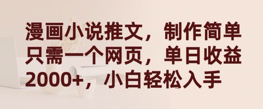 漫画小说推文，制作简单只需一个网页，单日收益2000+，小白轻松入手-九零网创