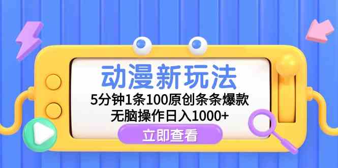 （9376期）动漫新玩法，5分钟1条100原创条条爆款，无脑操作日入1000+-九零网创