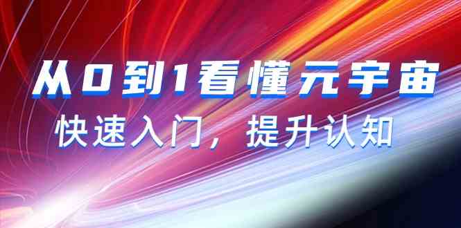 从0到1看懂元宇宙，快速入门，提升认知（15节视频课）-九零网创