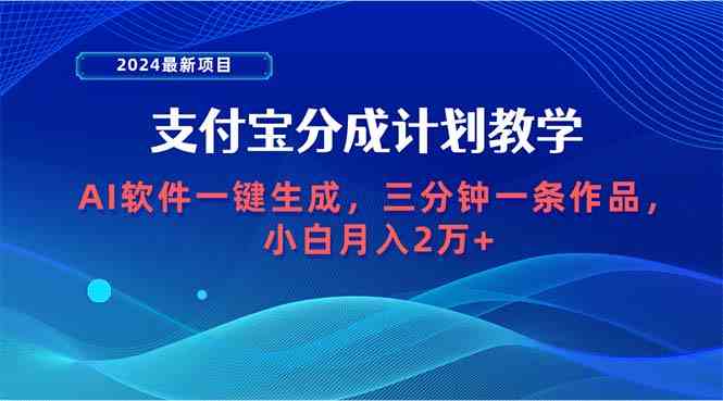（9880期）2024最新项目，支付宝分成计划 AI软件一键生成，三分钟一条作品，小白月…-九零网创