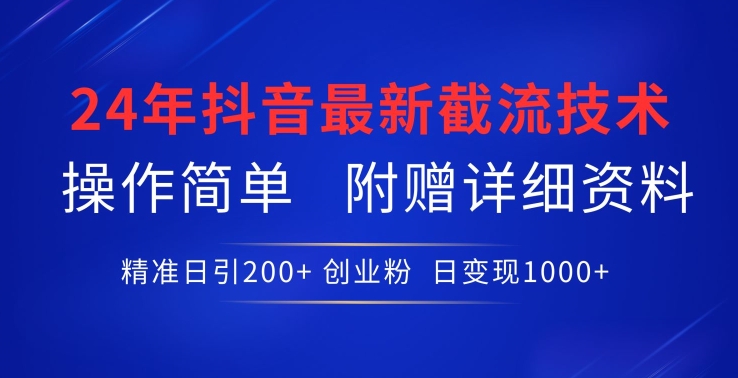 24年最新抖音截流技术，精准日引200+创业粉，操作简单附赠详细资料-九零网创