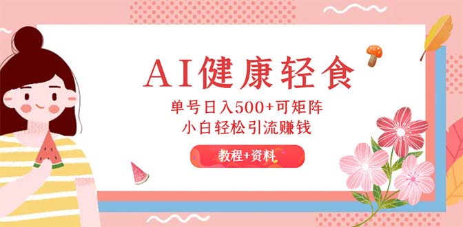 （12388期）AI健康轻食，单号日入500+可矩阵，小白轻松引流赚钱（教程+食谱）-九零网创