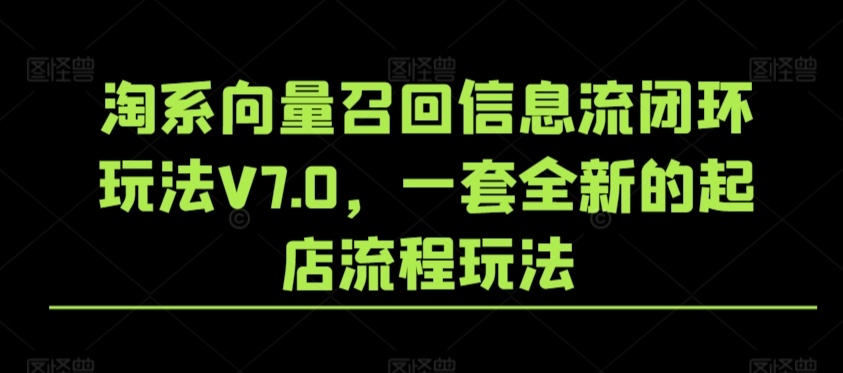 淘系向量召回信息流闭环玩法V7.0，一套全新的起店流程玩法-九零网创
