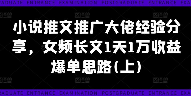 小说推文推广大佬经验分享，女频长文1天1万收益爆单思路(上)-九零网创