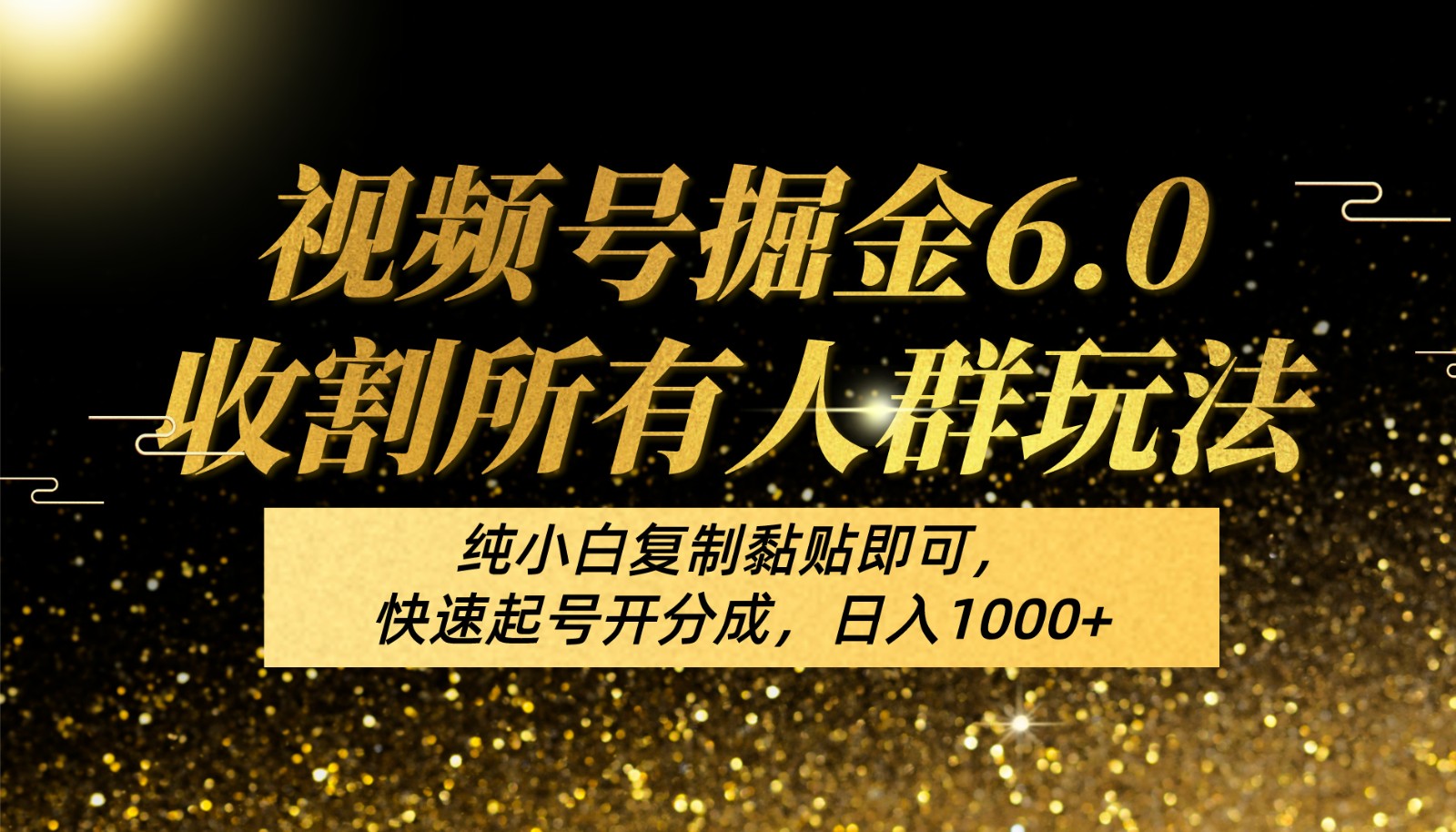 视频号掘金6.0收割所有人群玩法！纯小白复制黏贴即可，快速起号开分成，日入1000+-九零网创