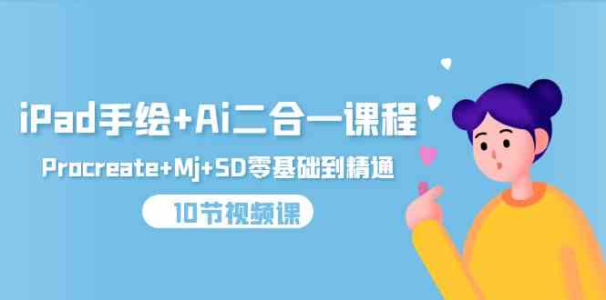 iPad手绘+Ai二合一课程，Procreate+Mj+SD零基础到精通（25节视频课）-九零网创